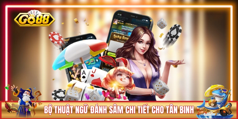 Bài Sâm GO88 - Chỉ 5 Phút Hiểu Ngay Cách Chơi A Đến Z 1 Bộ thuật ngữ đánh Sâm chi tiết cho tân binh