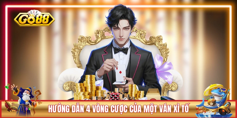 Hướng dẫn 4 vòng cược của một ván Xì Tố