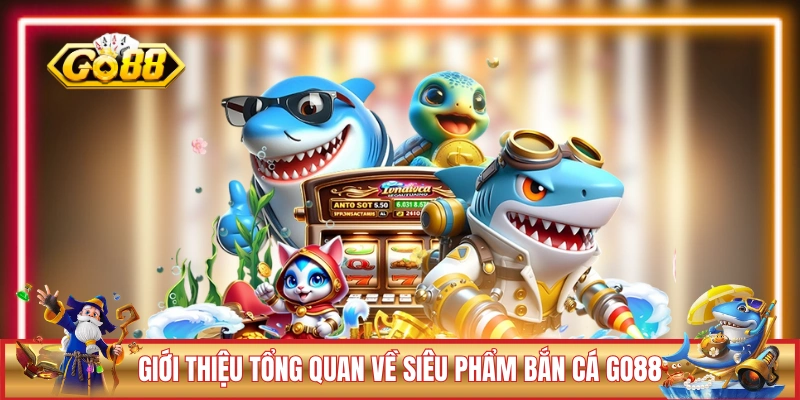 Tổng quan về siêu phẩm bắn cá GO88 gây bão 2026