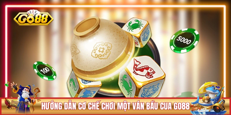 Hướng dẫn cơ chế chơi một ván Bầu Cua GO88