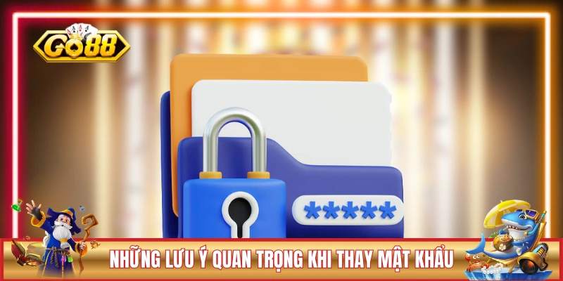 Những lưu ý quan trọng liên quan đến thay mật khẩu