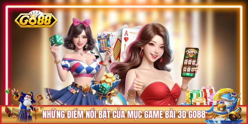 Những điểm nổi bật của mục game bài 3D của GO88