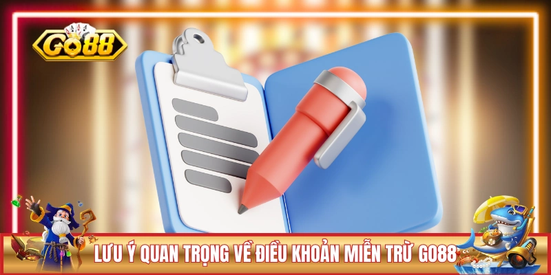 MIỄN TRỪ TRÁCH NHIỆM 3 Lưu ý quan trọng về điều khoản miễn trừ GO88