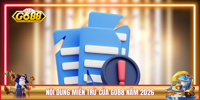 MIỄN TRỪ TRÁCH NHIỆM 2 Nội dung miễn trừ của GO88 năm 2026