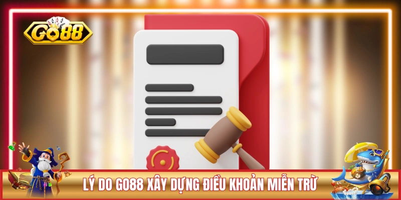 MIỄN TRỪ TRÁCH NHIỆM 1 Lý do GO88 xây dựng điều khoản miễn trừ trách nhiệm